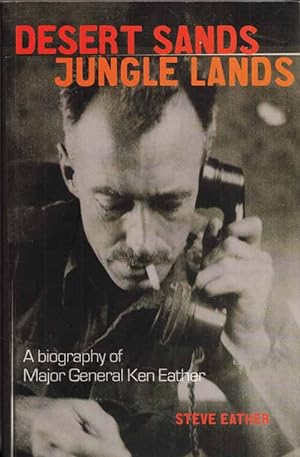Seller image for Desert Sands Jungle Lands. A Biography of Major-General Ken Eather CB, CBE, DSO, DSC for sale by Adelaide Booksellers