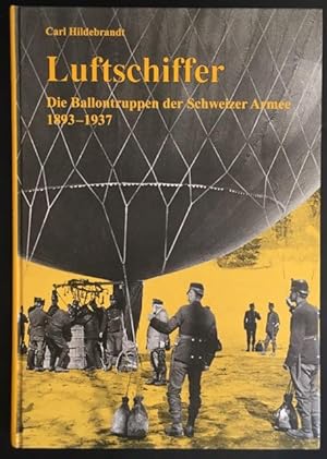 Luftschiffer: Die Ballontruppen der Schweizer Armee 1893-1937.
