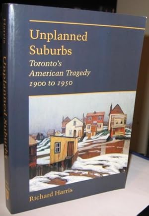 Unplanned Suburbs: Toronto's American Tragedy, 1900 to 1950 (Creating the North American Landscape)