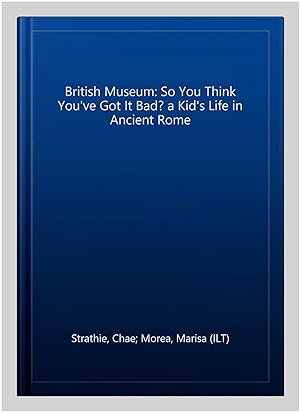 Immagine del venditore per British Museum: So You Think You've Got It Bad? a Kid's Life in Ancient Rome venduto da GreatBookPrices