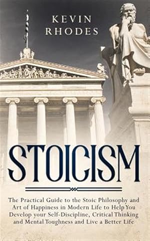 Image du vendeur pour Stoicism : The Practical Guide to the Stoic Philosophy and Art of Happiness in Modern Life to Help You Develop your Self-Discipline, Critical Thinking mis en vente par GreatBookPrices