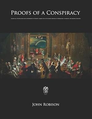 Seller image for Proofs of a Conspiracy: Against All The Religions and Governments Of Europe, Carried On In The Secret Meetings of Freemasons, Illuminati, and for sale by GreatBookPrices