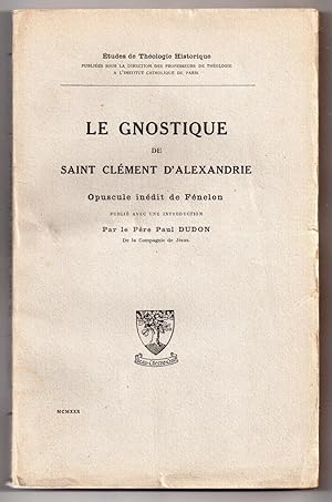 Le Gnostique de Saint Clément d'Alexandrie : Opuscule Inédit de Fénelon publié avec une Introduct...