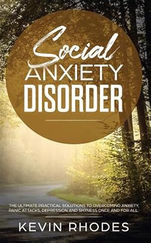 Image du vendeur pour Social Anxiety Disorder: The Ultimate Practical Solutions To Overcoming Anxiety, Panic Attacks, Depression and Shyness once and for all mis en vente par GreatBookPrices