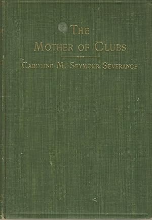 The mother of clubs, Caroline M. Seymour Severance: An estimate and an appreciation