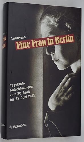 Eine Frau in Berlin.Tagebuchaufzeichnungen vom 20. April bis 22. Juni 1945. Anonyma.