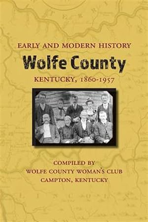 Image du vendeur pour Early and Modern History of Wolfe County, Kentucky, 1860-1957 mis en vente par GreatBookPrices