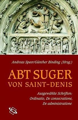 Abt Suger von Saint-Denis. Ausgewählte Schriften: Ordinatio, De consecratione, De administratione