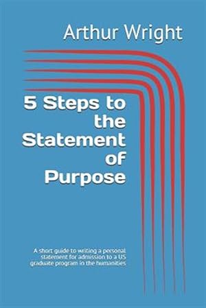 Seller image for 5 Steps to the Statement of Purpose: A Short Guide to Writing a Personal Statement for Admission to a Us Graduate Program in the Humanities for sale by GreatBookPrices