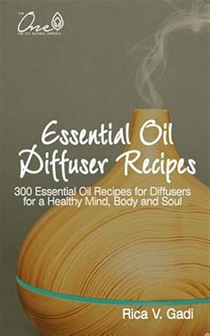 Imagen del vendedor de Essential Oil Diffuser Recipes: 300 Essential Oil Recipes for Diffusers for a Healthy Mind, Body and Soul a la venta por GreatBookPrices