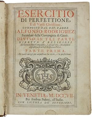 ESERCITIO DI PERFETTIONE, E DI VIRTU' CRISTIANE Composto dal rev. padre Alfonso Rodriguez sacerdo...