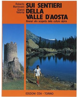 SUI SENTIERI DELLA VALLE D'AOSTA. Itinerari alla scoperta della cultura alpina.: