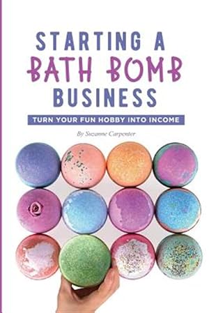 Seller image for Starting a Bath Bomb Business: Turn Your Fun Hobby Into Income for sale by GreatBookPrices
