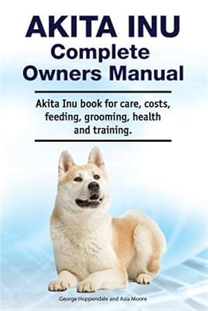 Immagine del venditore per Akita Inu Complete Owners Manual. Akita Inu book for care, costs, feeding, grooming, health and training. venduto da GreatBookPrices