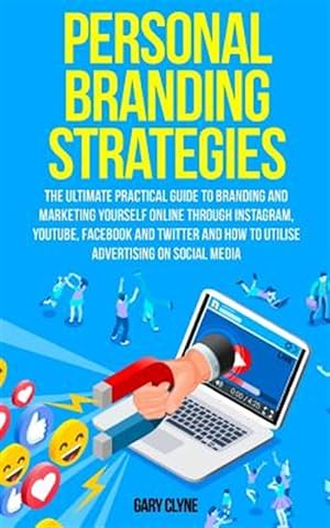 Image du vendeur pour Personal Branding Strategies: The Ultimate Practical Guide to Branding And Marketing Yourself Online Through Instagram, YouTube, Facebook and Twitter mis en vente par GreatBookPrices