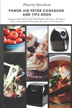 Image du vendeur pour Power Air Fryer Cookbook and Tips Book: Contains 50 Tips to Use Your Power Air Fryer XL/Oven Like a Pro and 21 Nutritious Recipes to Get Started! mis en vente par GreatBookPrices