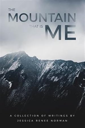 Seller image for The Mountain That Is Me: A Collection of Writings by Jessica Renee Norman for sale by GreatBookPrices