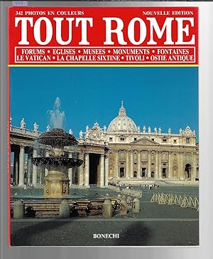 Tout Rome : LES FORUMS LES EGLISES LES MUSEES LES MONUMENTS LES FONTAINES . LE VATICAN LA CHAPELL...