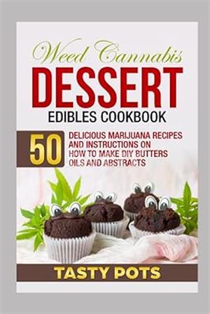 Image du vendeur pour Weed Cannabis Dessert Edibles Cookbook: 50 Delicious Marijuana Recipes and Instructions on How to Make DIY Butters Oils and Abstracts mis en vente par GreatBookPrices