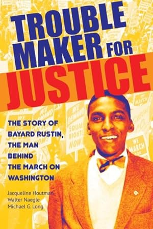 Seller image for Troublemaker for Justice : The Story of Bayard Rustin, the Man Behind the March on Washington for sale by GreatBookPrices