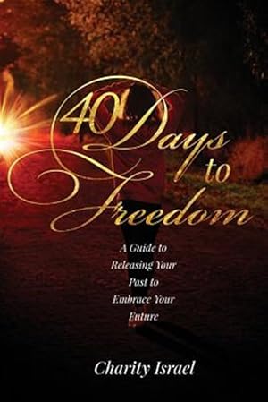 Seller image for 40 Days to Freedom : A Guide to Releasing the Past to Embrace Your Future for sale by GreatBookPrices