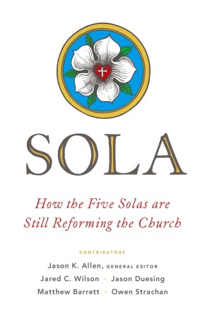 Seller image for Sola: How the Five Solas Are Still Reforming the Church for sale by ChristianBookbag / Beans Books, Inc.