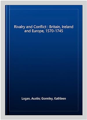 Seller image for Rivalry and Conflict : Britain, Ireland and Europe, 1570-1745 for sale by GreatBookPrices