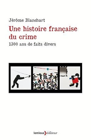 Bild des Verkufers fr une histoire francaise du crime ; 1300 ans de faits divers zum Verkauf von Chapitre.com : livres et presse ancienne