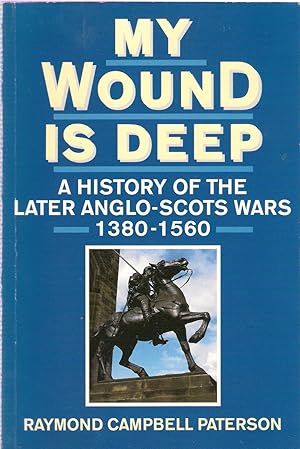 Bild des Verkufers fr My Wound is Deep: History of the Anglo-Scottish Wars, 1380-1560 zum Verkauf von Michael Moons Bookshop, PBFA