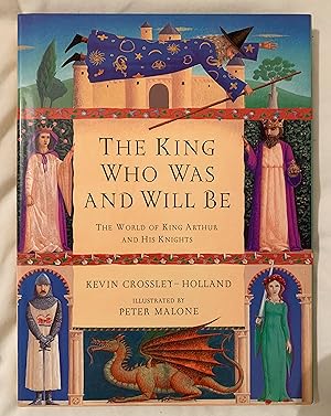 The King Who Was And Will Be: The World Of King Arthur And His Knights.