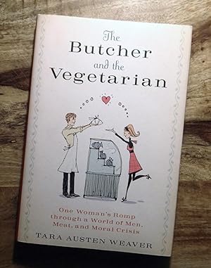 THE BUTCHER AND THE VEGETARIAN : One Woman's Romp Through a World of Men, Meat, and Moral Crisis