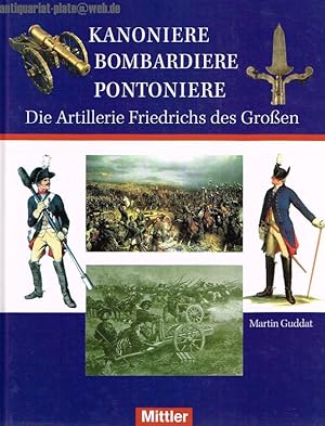 Kanoniere - Bombardiere - Pontoniere. Die Artillerie Friedrichs des Großen.