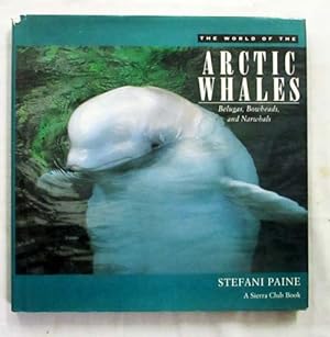 Seller image for The World of the Arctic Whales Belugas, Bowheads, and Narwhals for sale by Adelaide Booksellers
