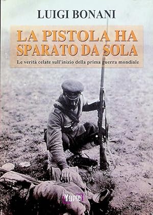 Immagine del venditore per La pistola ha sparato da sola: le verit celate sull'inizio della prima guerra mondiale. venduto da Studio Bibliografico Adige