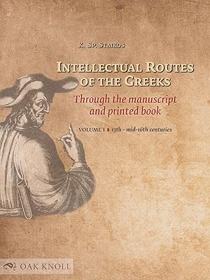 Image du vendeur pour INTELLECTUAL ROUTES OF THE GREEKS THROUGH THE MANUSCRIPT AND PRINTED BOOK. VOL. I: 13TH TO MID-16TH CENTURIES mis en vente par Oak Knoll Books, ABAA, ILAB