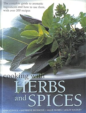 Seller image for Cooking With Herbs And Spices: The Complete Guide To Aromatic Ingredients And How To Use Them, With Over 200 Recipes for sale by M Godding Books Ltd