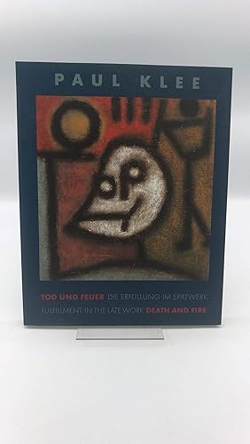 Paul Klee. Tod und Feuer Paul Klee, death and fire. Die Erfüllung im Spätwerk