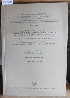 Bild des Verkufers fr Handelsstrategie und betriebswirtschaftliche Kalkulation im ausgehenden 18. Jahrhundert. Der sddeutsche Salzmarkt. Zeitgenssische quantitative Untersuchungen u.a. von Mathias Flurl und Joseph Ludwig Wolf. zum Verkauf von Versandantiquariat Trffelschwein