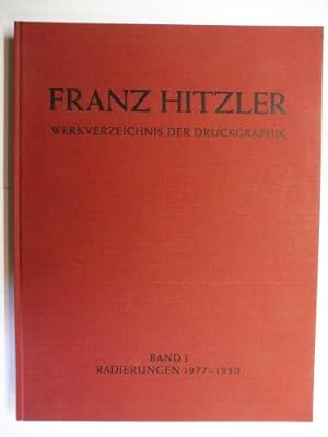 FRANZ HITZLER - WERKVERZEICHNIS DER DRUCKGRAPHIK BAND I - RADIERUNGEN 1977-1980.