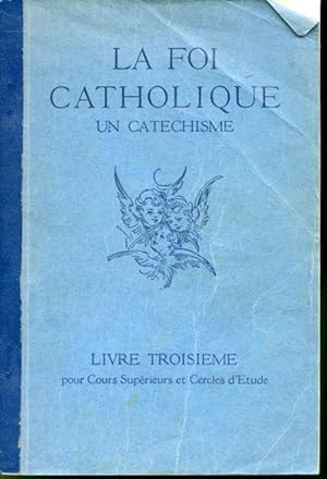 Imagen del vendedor de La foi catholique : Un catchisme - Livre troisime pour Cours Suprieurs et Cercles d'tude a la venta por Librairie Le Nord