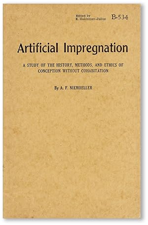 Artificial Impregnation: A Study of the History, Methods, and Ethics of Conception Without Cohabi...