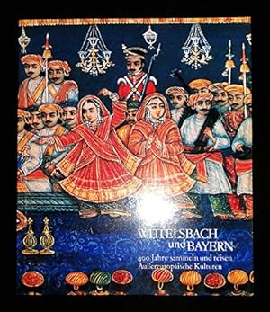 Bild des Verkufers fr Wittelsbach und Bayern - 400 Jahre sammeln und reisen (Auereuropische Kulturen) zum Verkauf von Gabis Bcherlager