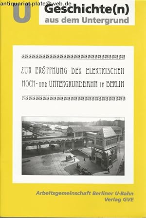 Seller image for U Geschichte(n) aus dem Untergrund. Zur Erffnung der Elektrischen Hoch- Untergrundbahn in Berlin. for sale by Antiquariat-Plate