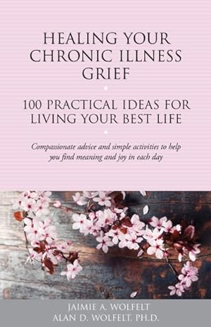 Image du vendeur pour Healing Your Chronic-Illness Grief : 100 Practical Ideas for Living Your Best Life mis en vente par GreatBookPrices