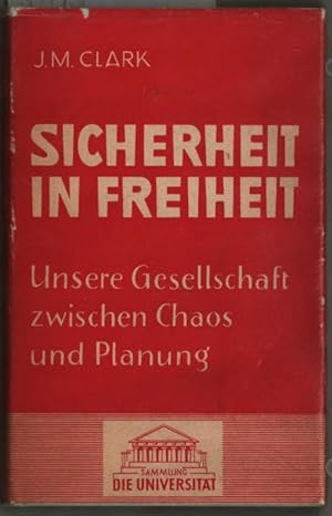 Bild des Verkufers fr Sicherheit in Freiheit : Unsere Gesellschaft zwischen Anarchie u. Planung. John Maurice Clark. Ins Dt. bertr. von Marion Caillaud / Sammlung "Die Universitt" ; Bd. 46. zum Verkauf von Ralf Bnschen