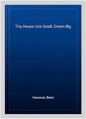 Imagen del vendedor de Tiny House: Live Small, Dream Big a la venta por GreatBookPrices