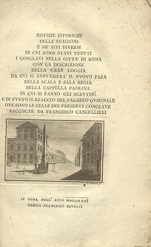 Bild des Verkufers fr Notizie istoriche delle stagioni e de' siti diversi in cui sono stati tenuti i conclavi nella citt di Roma con la descrizione della Gran Loggia da cui si annunzier il nuovo Papa, della Scala e della Sala Regia della Cappella Paolina in cui si fanno gli scrutini e di tutto il braccio del Palazzo Quirinale ove sono le celle del presente Conclave. zum Verkauf von studio bibliografico pera s.a.s.