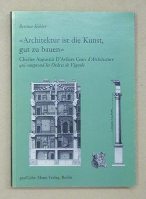 Immagine del venditore per Architektur ist die Kunst, gut zu bauen. Charles Augustin D?Avilers Cours d?Architecture qui comprend les Ordres de Vignole. venduto da antiquariat peter petrej - Bibliopolium AG