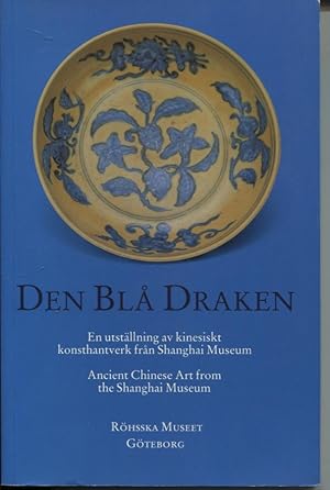 DEN BLA DRAKEN : EN UTSTALLNING AV KINESISKT KONSTHANTVERK FRAN SHANGHAI MUSEUM. ANCIENT CHINESE ...