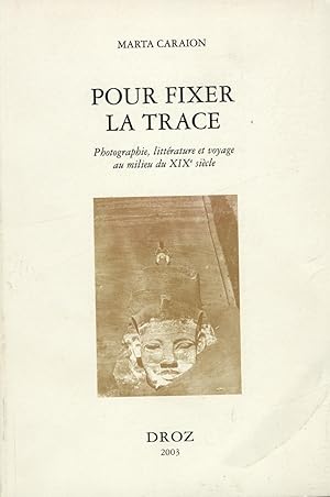 Bild des Verkufers fr Pour fixer la trace, photographie, littrature et voyage au milieu du XIXe sicle. zum Verkauf von FOLIOS LIMITED